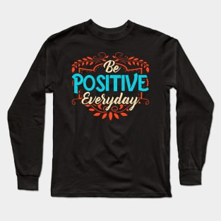 Be Positive Everyday Awesome Motivating Optimism Long Sleeve T-Shirt